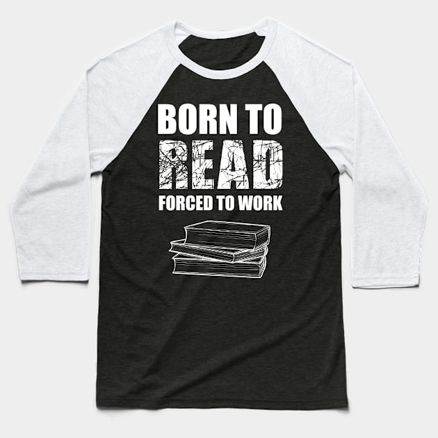 Born To Read Forced To Work Baseball T-Shirt by Abir's Store